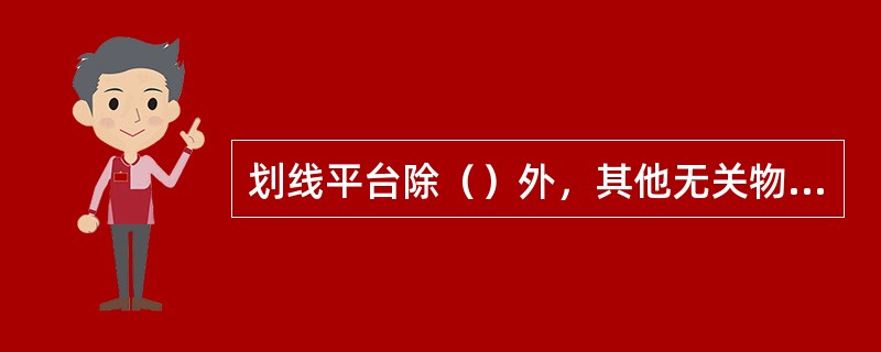 划线平台除（）外，其他无关物件一侓不要放置在平台上。