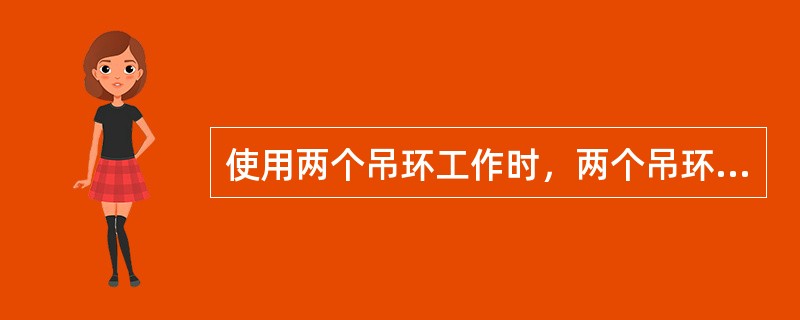 使用两个吊环工作时，两个吊环面的夹角不得大于90°。