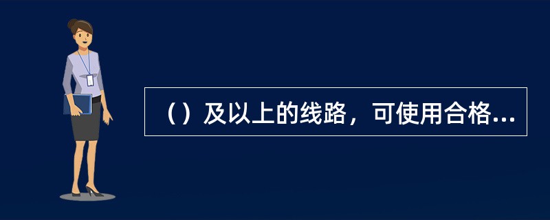 （）及以上的线路，可使用合格的绝缘棒或专用的绝缘绳验电。验电时，绝缘棒或绝缘绳的