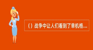 （）战争中让人们看到了单机格斗的时代已经结束。