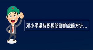 邓小平坚持积极防御的战略方针，提出了（）