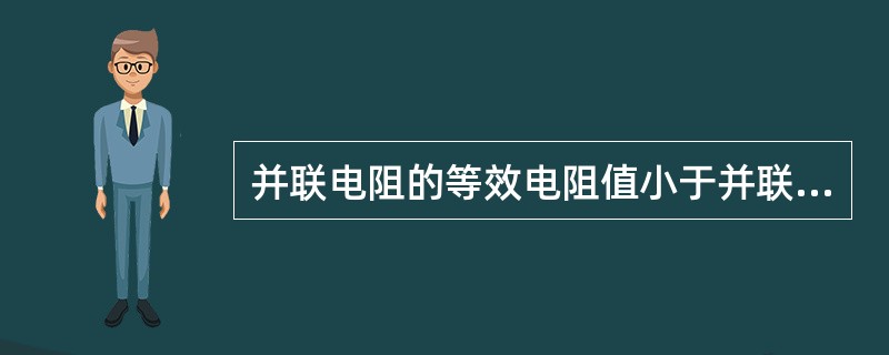 并联电阻的等效电阻值小于并联中任一电阻的阻值。