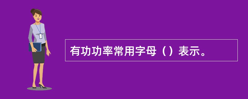 有功功率常用字母（）表示。