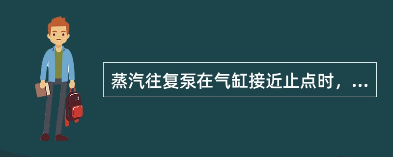 蒸汽往复泵在气缸接近止点时，配汽阀进口汽口（）。