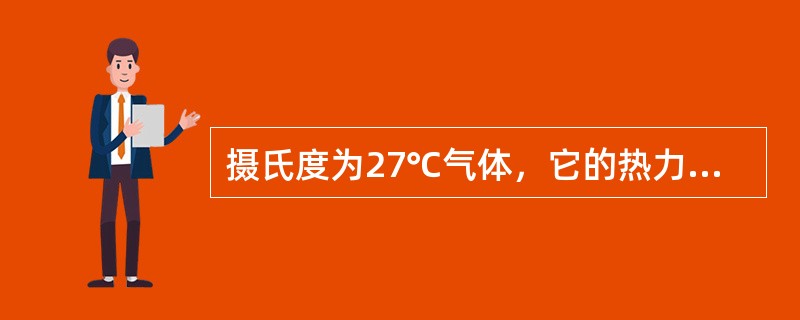 摄氏度为27℃气体，它的热力学温度（）。