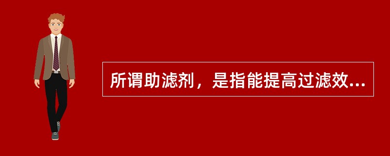 所谓助滤剂，是指能提高过滤效果或强化过滤过程的物质。