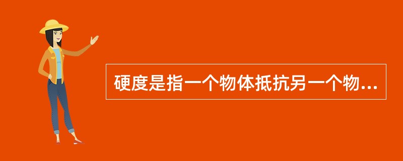 硬度是指一个物体抵抗另一个物体侵入的能力。