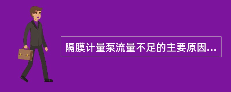 隔膜计量泵流量不足的主要原因是（）