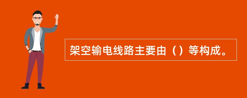 架空输电线路主要由（）等构成。