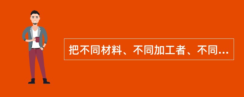 把不同材料、不同加工者、不同操作方法、不同设备生产的两批产品混在一起时，质量统计