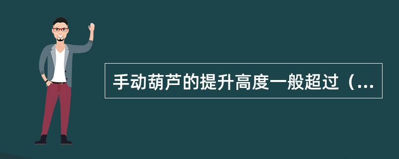 手动葫芦的提升高度一般超过（）m。