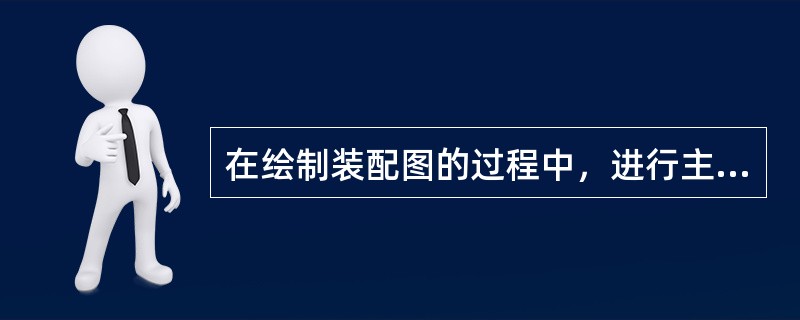 在绘制装配图的过程中，进行主视图选择时’应满足的要求有（）.