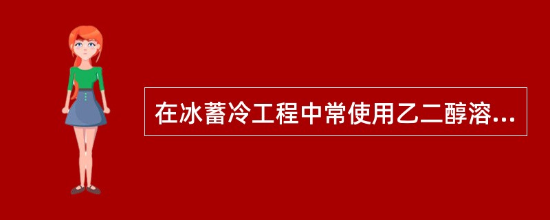 在冰蓄冷工程中常使用乙二醇溶液做为载冷剂而不采用水，主要是因为（）