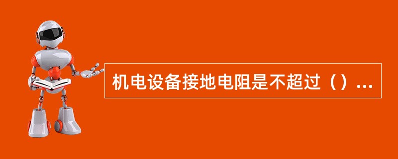 机电设备接地电阻是不超过（）欧姆。