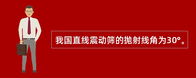 我国直线震动筛的抛射线角为30°。