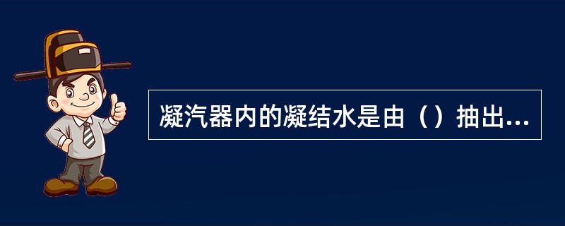 凝汽器内的凝结水是由（）抽出，经加热除氧后被送往锅炉。