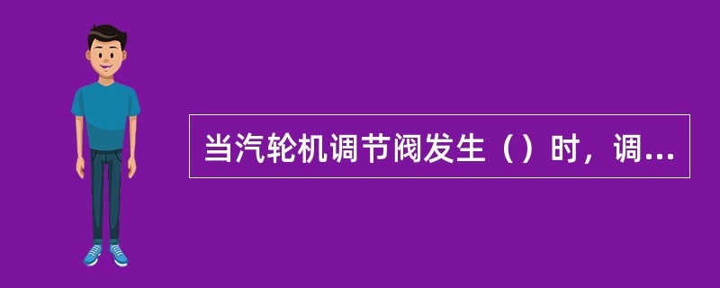 当汽轮机调节阀发生（）时，调速系统将不能控制汽轮机的转速。