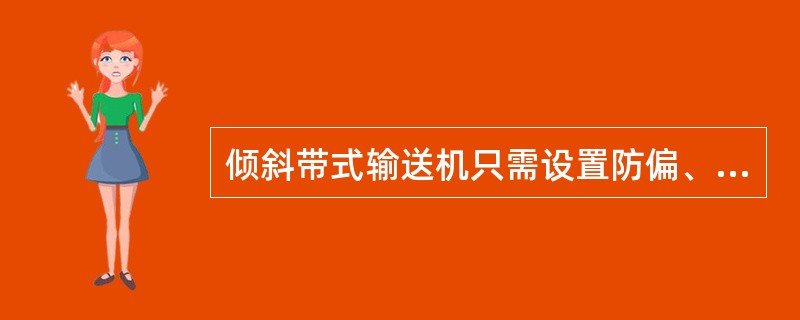 倾斜带式输送机只需设置防偏、止逆和过载保护装置。