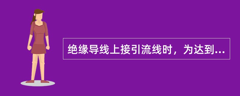 绝缘导线上接引流线时，为达到防水防腐目的，下列措施错误的是（）。