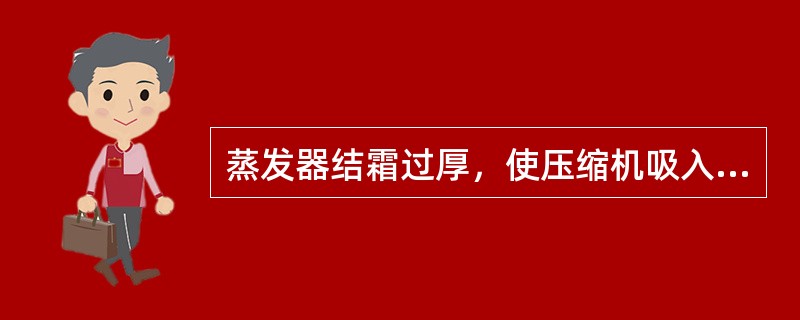 蒸发器结霜过厚，使压缩机吸入来蒸发的液体造成（）过低