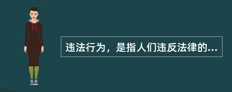 违法行为，是指人们违反法律的、具有社会危害性的、主观上有过错的活动。