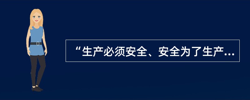 “生产必须安全、安全为了生产”，与“安全第一”的精神是一致的。