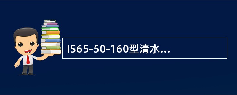 IS65-50-160型清水泵其中IS的含义为（）。