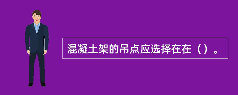 混凝土架的吊点应选择在在（）。