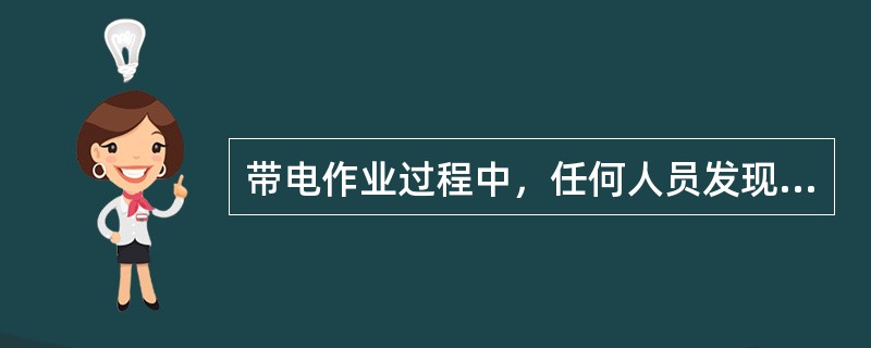 带电作业过程中，任何人员发现有违规作业可能发生人员和设备安全时，应立即（）。