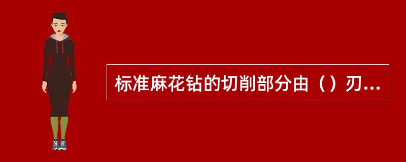 标准麻花钻的切削部分由（）刃、六面组成。