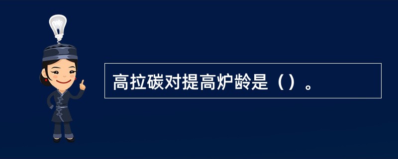 高拉碳对提高炉龄是（）。