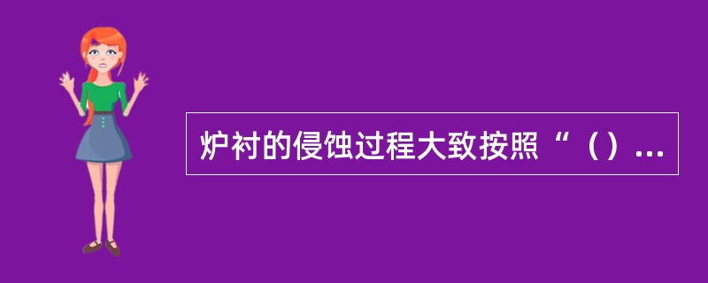 炉衬的侵蚀过程大致按照“（）”的机理循环往复地进行的。