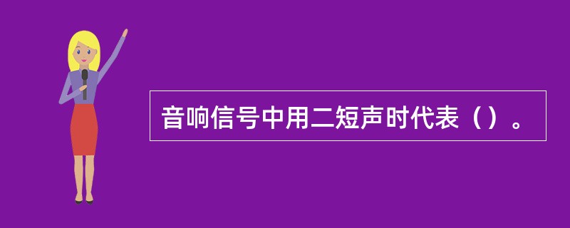 音响信号中用二短声时代表（）。