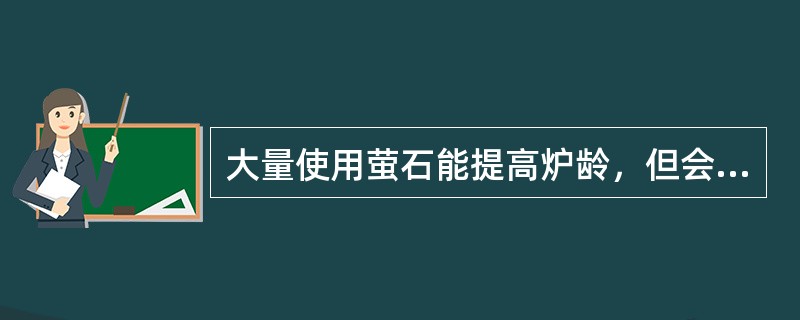 大量使用萤石能提高炉龄，但会增加喷溅。