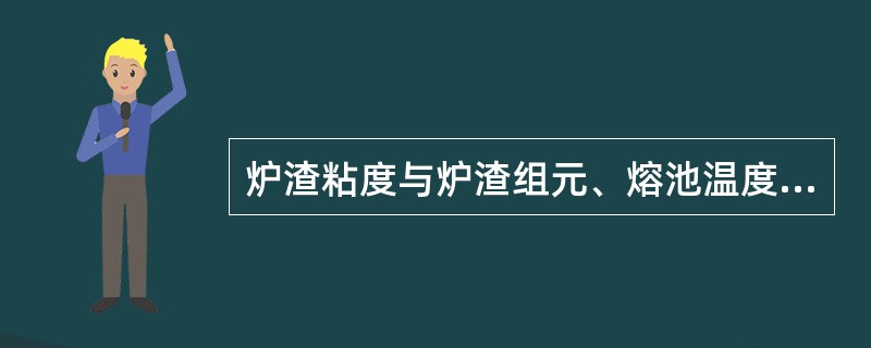 炉渣粘度与炉渣组元、熔池温度和未熔质点等有关