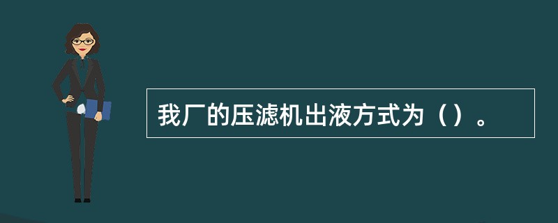 我厂的压滤机出液方式为（）。