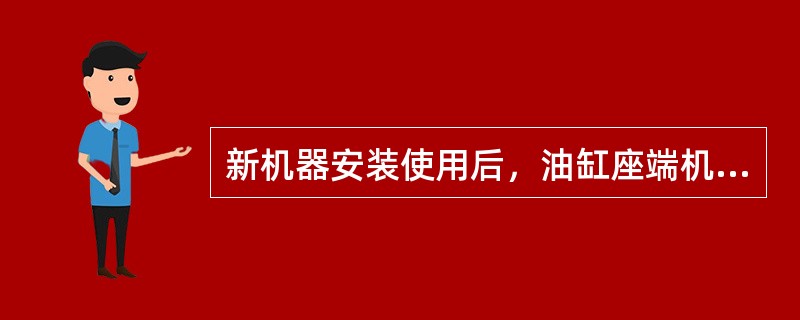 新机器安装使用后，油缸座端机脚有移位现象，这是（）。