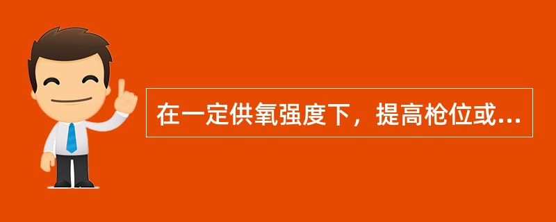 在一定供氧强度下，提高枪位或氧压降低会使炉渣氧化性增强。