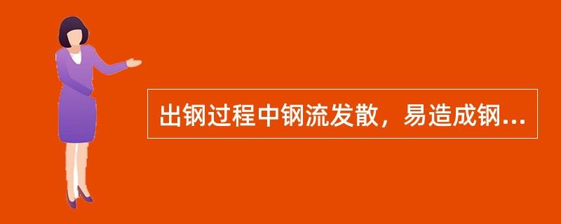 出钢过程中钢流发散，易造成钢液二次氧化（）。