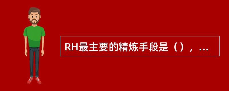 RH最主要的精炼手段是（），最主要的精炼功能是（）。