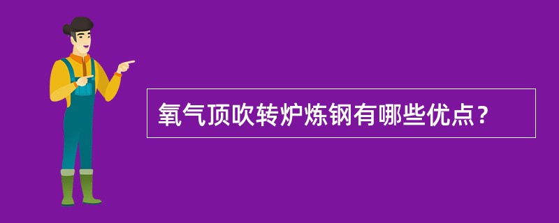 氧气顶吹转炉炼钢有哪些优点？