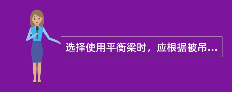 选择使用平衡梁时，应根据被吊物件的（）等因素，确定选择使用哪种类型的吊装平衡梁。