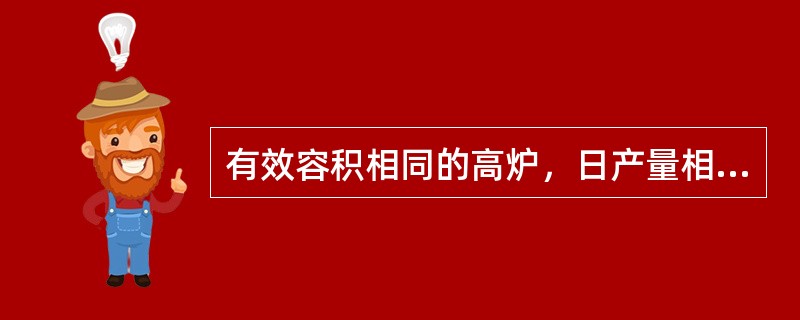 有效容积相同的高炉，日产量相同，有效容积利用系数（）