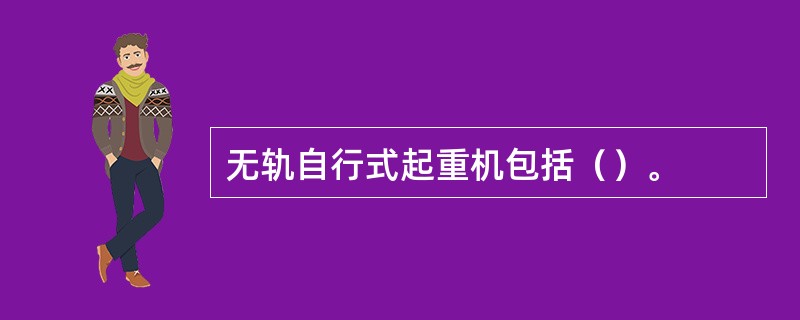 无轨自行式起重机包括（）。