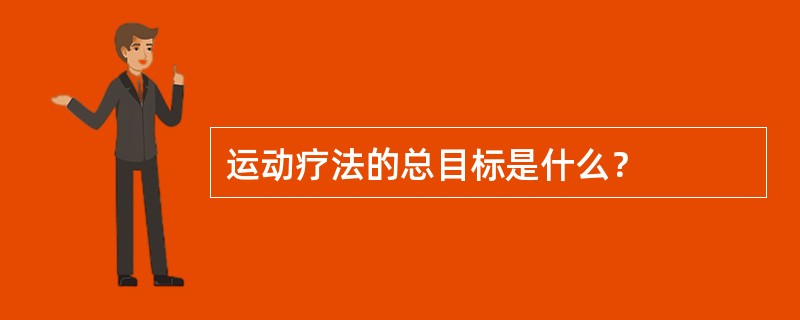 运动疗法的总目标是什么？