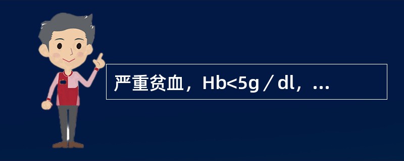 严重贫血，Hb<5g／dl，()慢性肺源性心脏病．呼吸衰竭()