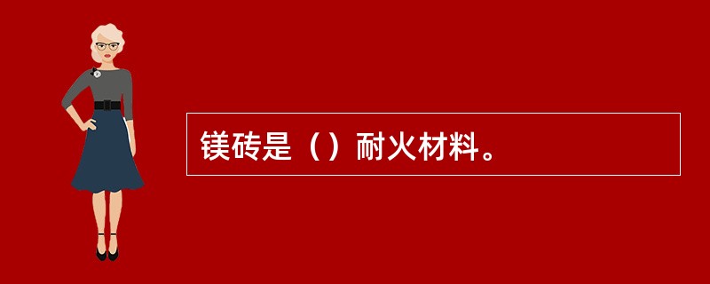 镁砖是（）耐火材料。