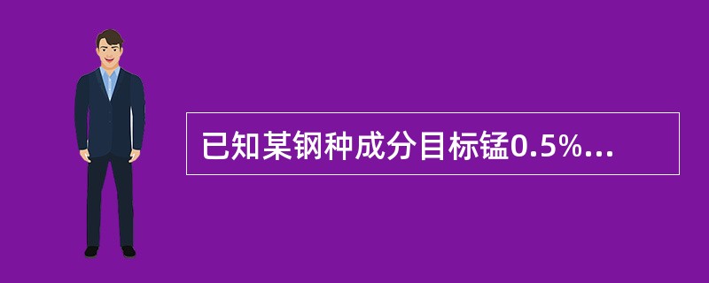 已知某钢种成分目标锰0.5%，钢中残锰0.05%，钢水量80吨，锰铁含锰70%，