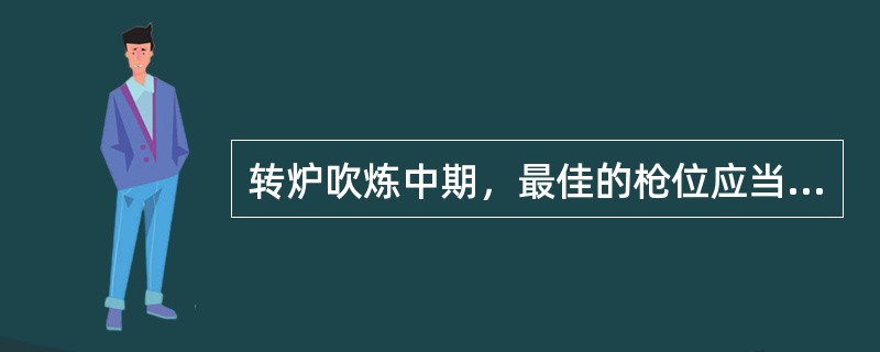 转炉吹炼中期，最佳的枪位应当是泡沫渣（）。