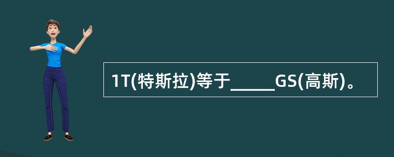 1T(特斯拉)等于_____GS(高斯)。